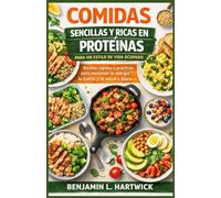 COMIDAS SENCILLAS Y RICAS EN PROTEÍNAS PARA UN ESTILO DE VIDA OCUPADO: Recetas rápidas y prácticas para mantener la energía, la fuerza y la salud a diario