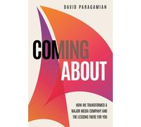 Coming About: How We Transformed A Major Media Company And The Lessons There For You