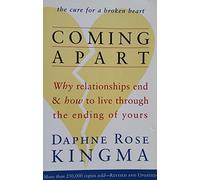 Coming Apart: Why Relationships End and How to Live Through the Ending of Yours
