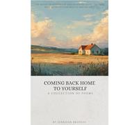 Coming Back Home To Yourself: A collection of poems