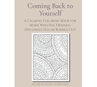 Coming Back to Yourself: A Calming Coloring Book for Moms Who Feel Drained, Disconnected, or Burned Out
