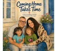Coming Home Takes Time: A Story for Military Families Learning Each Other Again