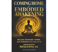 Coming Home to Embodied Awakening: Reclaim Your Body, Power, and Purpose in an Age of AI