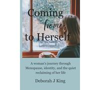 Coming Home to Herself: A woman’s journey through Menopause, identity, and the quiet reclaiming of her life