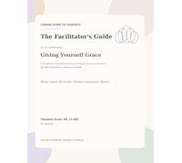 Coming Home to Yourself: The Facilitator’s Guide: Giving Yourself Grace - A Guided Group for Self-Compassion, Healing & Growth