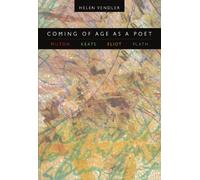 Coming of Age as a Poet: Milton, Keats, Eliot, Plath by Helen Vendler (2004-04-30)