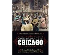 Coming of Age in Chicago Curtis M Hinsley, David R Wilcox, Ira Jacknis, James Snead (Auteur)