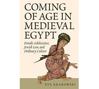 Coming of Age in Medieval Egypt: Female Adolescence, Jewish Law, and Ordinary Culture