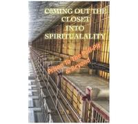 Coming Out The Closet Into Spirituality: Prison To The Pulpit & Beyond