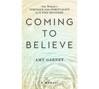 Coming to Believe One Woman's Struggle with Spirituality in 12 Step Recovery - Amy Garnet - Auto-Édition - ebook (ePub) - Livre
