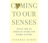 Coming To Our Senses: Affect And An Order Of Things For Global Culture (Hardcover) Dierdra Emory University Reber, (Auteur)