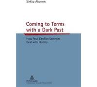 Coming To Terms With A Dark Past: How Post-Conflict Societies Deal With History (Paperback) Sirkka Ahonen, (Auteur)
