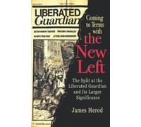 Coming to Terms with the New Left: The Split at the Liberated Guardian and Its Larger Significance