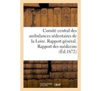 Comité central des ambulances sédentaires de la Loire. Rapport général. Rapport des médecins - Collectif - Hachette Bnf - broché - Livre