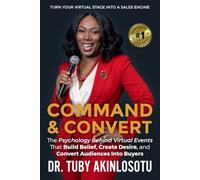 COMMAND & CONVERT™: The Psychology Behind Virtual Events That Build Belief, Create Desire, and Convert Audiences Into Buyers