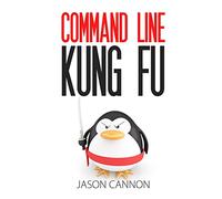 Command Line Kung Fu: Bash Scripting Tricks, Linux Shell Programming Tips, and Bash One-liners