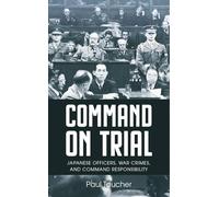 Command on Trial: Japanese Officers, War Crimes, and Command Responsibility