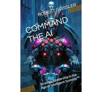 COMMAND THE AI: Strategic Leadership in the Age of Intelligent Systems