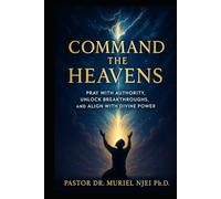 Command the Heavens: Pray with Authority, Unlock Breakthroughs, and Align with Divine Power