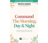 Command the Morning, Day and Night: Power-Packed Declarations to Take Charge of your Day