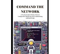 Command the Network: A Practical Guide to Master Network Configuration, Monitoring, and Troubleshooting with Bash Scripts