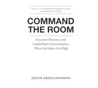 Command the Room: Executive Presence and Leadership Communication When the Stakes Are High