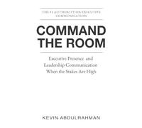 Command the Room: Executive Presence and Leadership Communication When the Stakes Are High