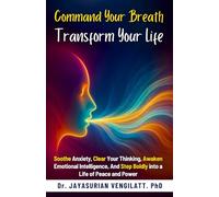 COMMAND YOUR BREATH, TRANSFORM YOUR LIFE: Soothe Anxiety, Clear Your Thinking, Awaken Emotional Intelligence,And Step Boldly into a Life of Peace and Power
