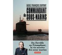 Commandant de sous-marins: Du Terrible au Triomphant, la vie secrète des sous-marins