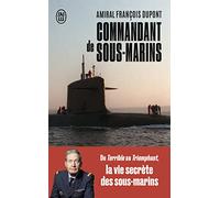 Commandant de sous-marins: Du Terrible au Triomphant, la vie secrète des sous-marins