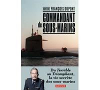 Commandant de sous-marins Du Terrible au Triomphant, la vie secrète des sous-marins - Amiral François Dupont - Autrement - broché - Essai