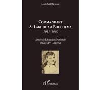 Commandant Si Lakhdhar Bouchema 1931-1960 - Armée de Libération Nationale (Wilaya IV - Algérie) - Louis Saïd Kergoat - L'harmattan - broché - Essai