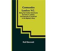 Commander Lawless V.C. Being the Further Adventures of Frank H. Lawless Until Recently a Lieutenant in His Majestys Navy - Rolf Bennett - Alpha Editions - Rolf BennettRolf Bennett (Auteur)
