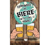 Commander une biere partout dans le monde , Le livre pour commander une biere dans plus de 80 langues Idée cadeaux: Le meilleur "Ice Breaker" à ... la conversation avec n'importe qui !