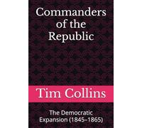 Commanders of the Republic: The Democratic Expansion (1845-1865)