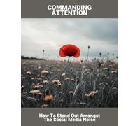 Commanding Attention: How To Stand Out Amongst The Social Media Noise