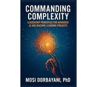 Commanding Complexity: Leadership Principles for Advanced AI and Machine Learning Projects