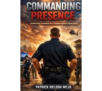 Commanding Presence: Leadership Essentials for Criminal Justice Supervisors