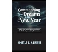 Commanding Your Dreams In The New Year: A New Year Prayer Book To Command God’s Blessings And Stop Evil Attacks.