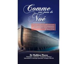 COMME AUX JOURS DE NOÉ: Un appel urgent au discernement, à la vigilance et à la préparation spirituelle face au retour imminent de Jésus-Christ