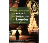 Comme Avec Elisée, Le Secret Des Miracles De Lourdes