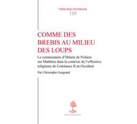 Comme des brebis au milieu des loups Le commentaire d'Hilaire de Poitiers sur Matthieu dans le contexte de l'offensive religieuse de Constance II en Occident - Christophe Guignard - Cerf - broché - Es