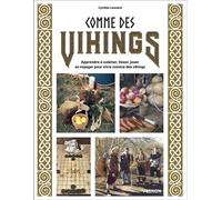 Comme des Vikings: Apprendre à cuisiner, tisser, jouer ou voyager pour vivre comme un Viking