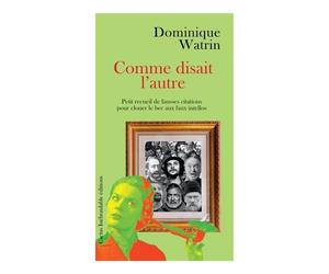 Comme disait l'autre: Petit recueil de fausses citations pour clouer le bec aux faux intellos