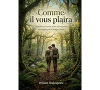 Comme il vous plaira - Comédie en trois actes et en prose, arrangée par George Sand: Une comédie pastorale de William Shakespeare, adaptée par George ... et la rédemption dans la forêt des Ardennes.