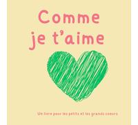 Comme je t'aime: Un livre pour les petits et les grands coeurs