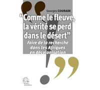 « Comme le fleuve, la vérité se perd dans le désert »: Faire de la recherche dans les Afriques en décolonisation