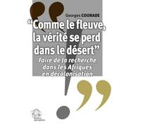 « Comme le fleuve, la vérité se perd dans le désert » Georges Courade (Auteur)