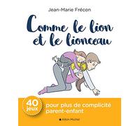 Comme le lion et le lionceau: 40 jeux pour plus de complicité parent-enfant