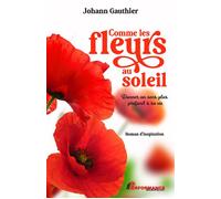 Comme les fleurs au soleil - Donner un sens plus profond à sa vie - Johann Gauthier - Performance - broché - Guide